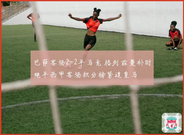 巴萨客场2-2平马竞 格列兹曼补时绝平西甲客场积分榜紧追皇马
