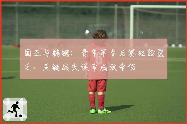 国王与鹈鹕：青年军季后赛经验匮乏，关键战失误率成致命伤