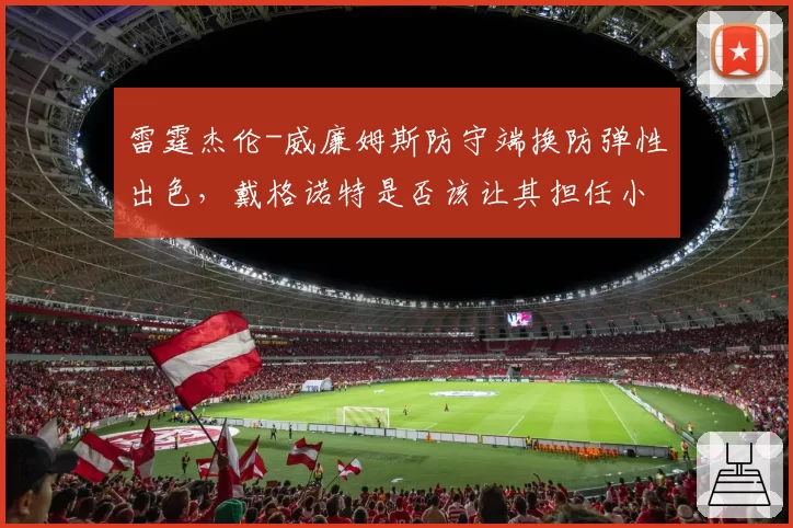 雷霆杰伦-威廉姆斯防守端换防弹性出色,戴格诺特是否该让其担任小球中锋?