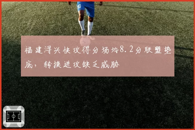 福建浔兴快攻得分场均8.2分联盟垫底，转换进攻缺乏威胁