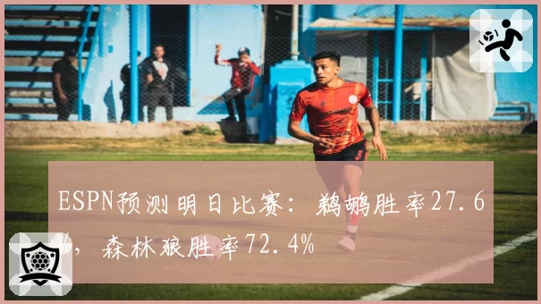 ESPN预测明日比赛：鹈鹕胜率27.6%，森林狼胜率72.4%