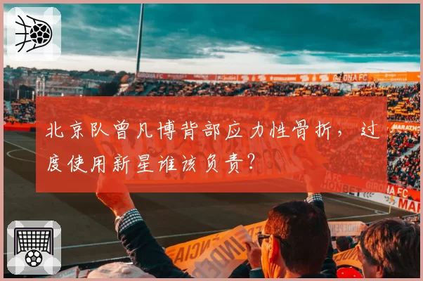 北京队曾凡博背部应力性骨折，过度使用新星谁该负责？