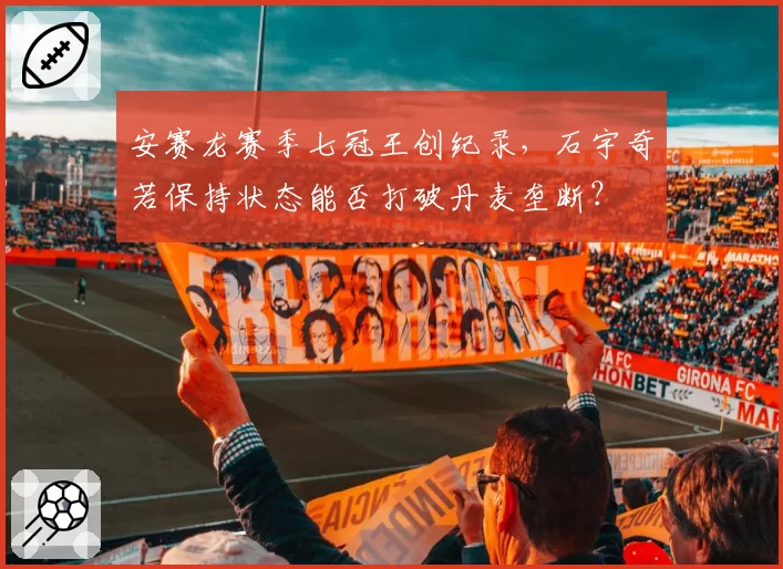安赛龙赛季七冠王创纪录，石宇奇若保持状态能否打破丹麦垄断？